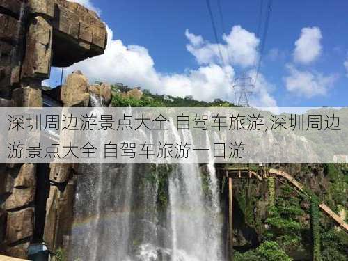 深圳周边游景点大全 自驾车旅游,深圳周边游景点大全 自驾车旅游一日游